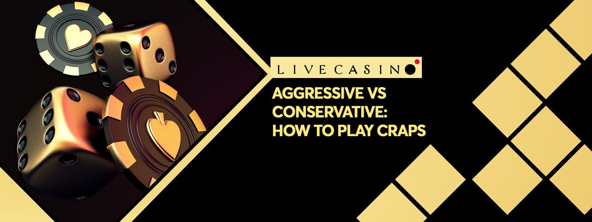 Is it better to play Craps aggressively or conservatively?